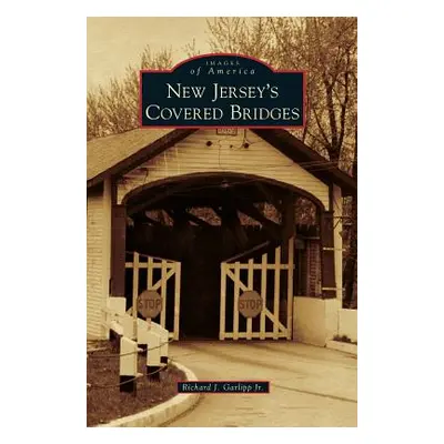 "New Jersey's Covered Bridges" - "" ("Garlipp Richard J. Jr.")