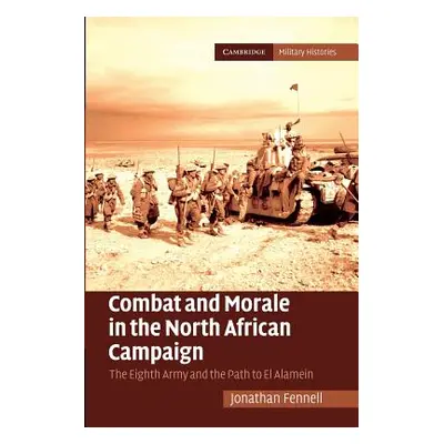 "Combat and Morale in the North African Campaign: The Eighth Army and the Path to El Alamein" - 