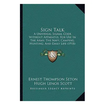 "Sign Talk: A Universal Signal Code, Without Apparatus, For Use In The Army, The Navy, Camping, 