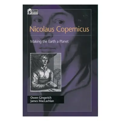 "Nicolaus Copernicus: Making the Earth a Planet" - "" ("Gingerich Owen")