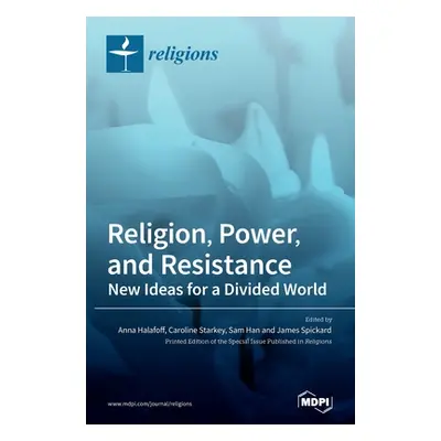 "Religion, Power, and Resistance: New Ideas for a Divided World" - "" ("Halafoff Anna")