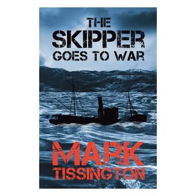 "The Skipper Goes to War: Book One of The Skipper Series" - "" ("Tissington Mark")