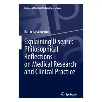 "Explaining Disease: Philosophical Reflections on Medical Research and Clinical Practice" - "" (