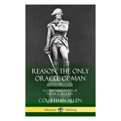 "Reason, the Only Oracle of Man: Or, A Compendius System of Natural Religion (Hardcover)" - "" (