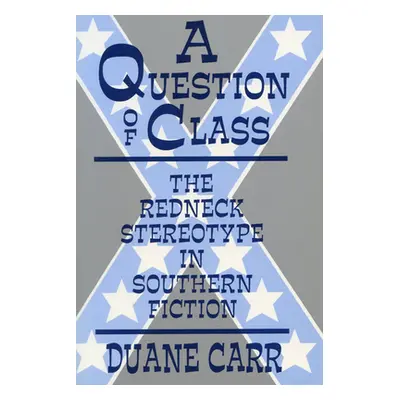 "A Question of Class: The Redneck Stereotype in Southern Fiction" - "" ("Carr Duane")