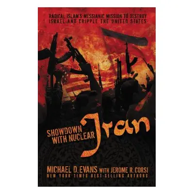 "Showdown with Nuclear Iran: Radical Islam's Messianic Mission to Destroy Israel and Cripple the