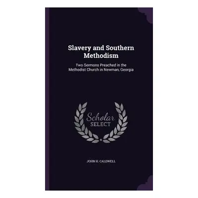 "Slavery and Southern Methodism: Two Sermons Preached in the Methodist Church in Newman, Georgia