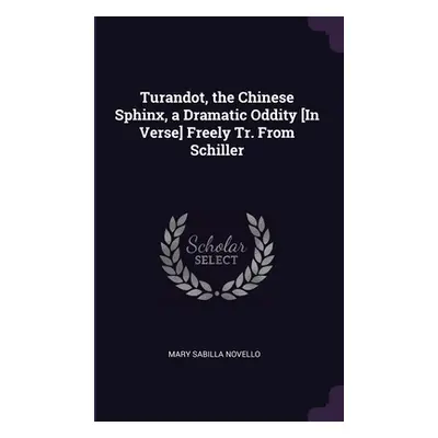 "Turandot, the Chinese Sphinx, a Dramatic Oddity [In Verse] Freely Tr. From Schiller" - "" ("Nov