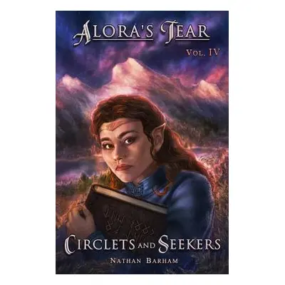 "Circlets and Seekers: Alora's Tear, Volume IV" - "" ("Barham Nathan")