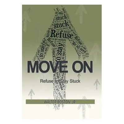 "Move On: Refuse to Stay Stuck" - "" ("Boston Walter Jr.")