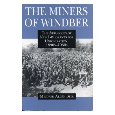 "The Miners of Windber: The Struggles of New Immigrants for Unionization, 1890s-1930s" - "" ("Be