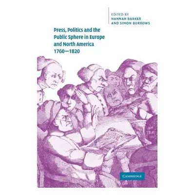 "Press, Politics and the Public Sphere in Europe and North America, 1760-1820" - "" ("Barker Han