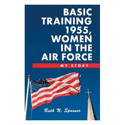 "Basic Training 1955, Women in the Air Force: My Story" - "" ("Spooner Ruth N.")