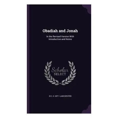 "Obadiah and Jonah: In the Revised Version With Introduction and Notes" - "" ("Lanchester H. C. 