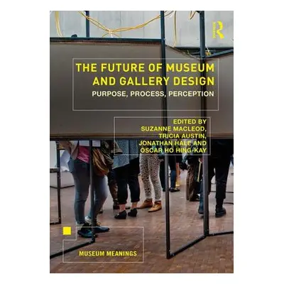 "The Future of Museum and Gallery Design: Purpose, Process, Perception" - "" ("MacLeod Suzanne")