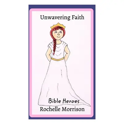 "Unwavering FaithBible Heroes: The Story of Esther" - "" ("Morrison Rochelle")