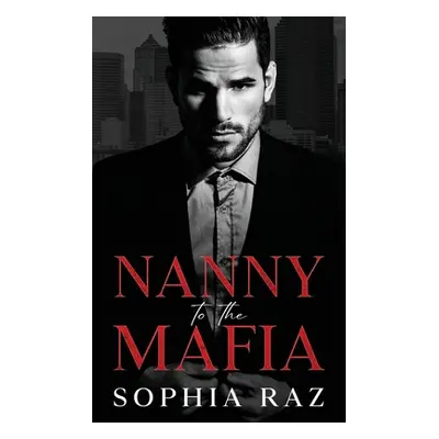 "Nanny to the Mafia: Enemies to lovers Mafia Romance" - "" ("Raz Sophia")