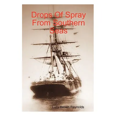 "Drops Of Spray From Southern Seas" - "" ("Reynolds Lucy Brown")