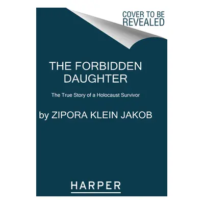 "The Forbidden Daughter: The True Story of a Holocaust Survivor" - "" ("Jakob Zipora Klein")