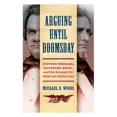 "Arguing until Doomsday: Stephen Douglas, Jefferson Davis, and the Struggle for American Democra