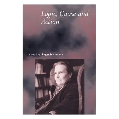 "Logic, Cause and Action: Essays in Honour of Elizabeth Anscombe" - "" ("Teichmann Roger")