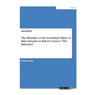 "The Babysitter as the Sexualised Object of Male Fantasies in Robert Coover's The Babysitter""" 