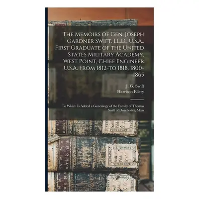 "The Memoirs of Gen. Joseph Gardner Swift, LL.D., U.S.A., First Graduate of the United States Mi