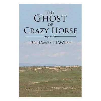 "The Ghost of Crazy Horse" - "" ("Hawley James")