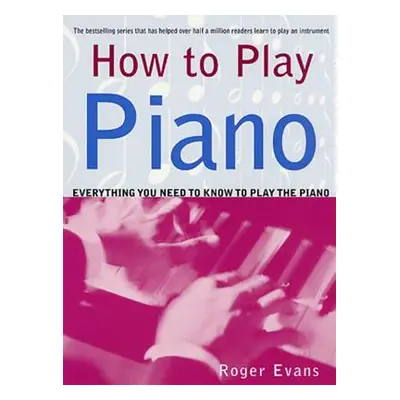 "How to Play Piano: Everything You Need to Know to Play the Piano" - "" ("Evans Roger")