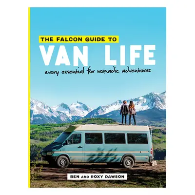 "The Falcon Guide to Van Life: Every Essential for Nomadic Adventures" - "" ("Dawson Roxy And Be