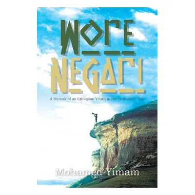 "Wore Negari: A Memoir of an Ethiopian Youth in the Turbulent '70s" - "" ("Yimam Mohamed")