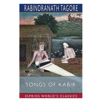 "Songs of Kabir (Esprios Classics)" - "" ("Tagore Rabindranath")