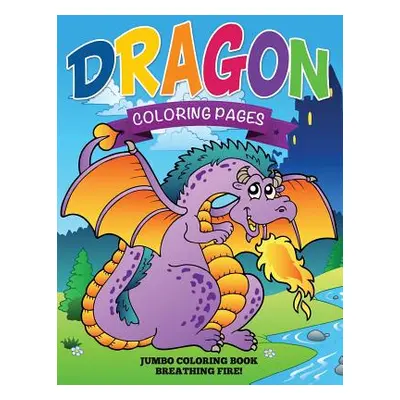 "Dragon Coloring Pages (Jumbo Coloring Book - Breathing Fire!)" - "" ("Speedy Publishing LLC")