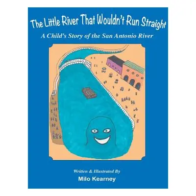 "The Little River That Wouldn't Run Straight: A Child's Story of the San Antonio River" - "" ("K