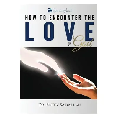 "How to Encounter the LOVE of God: Experience Jesus Book 1" - "" ("Sadallah Patty")