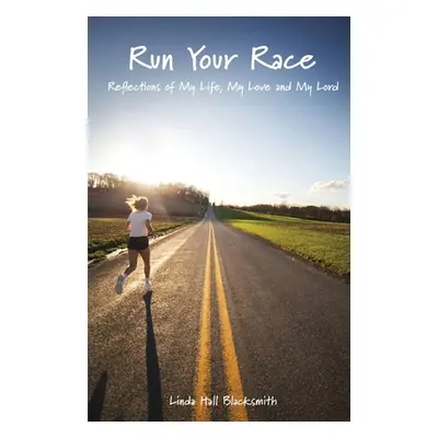 "Run Your Race: Reflections of My Life, My Love and My Lord" - "" ("Hall Blacksmith Linda")