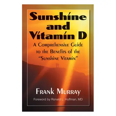 "Sunshine and Vitamin D: A Comprehensive Guide to the Benefits of the sunshine Vitamin""" - "" (