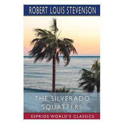 "The Silverado Squatters (Esprios Classics)" - "" ("Stevenson Robert Louis")