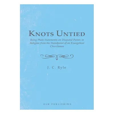 "Knots Untied: Being Plain Statements on Disputed Points in Religion from the Standpoint of an E