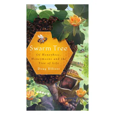 "Swarm Tree: Of Honeybees, Honeymoons and the Tree of Life" - "" ("Elliott Doug")