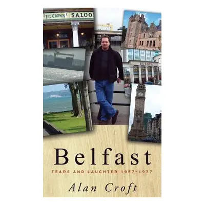 "Belfast: Tears and Laughter 1957-1977" - "" ("Croft Alan")