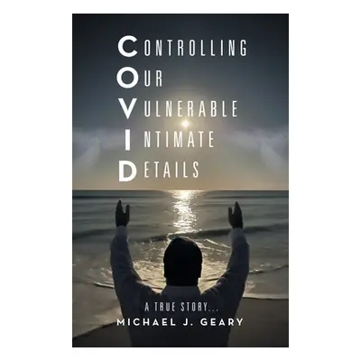 "Controlling Our Vulnerable Intimate Details: A True Story..." - "" ("Geary Michael J.")