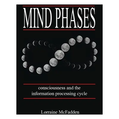 "Mind Phases Consciousness and the information processing cycle" - "" ("McFadden Lorraine")