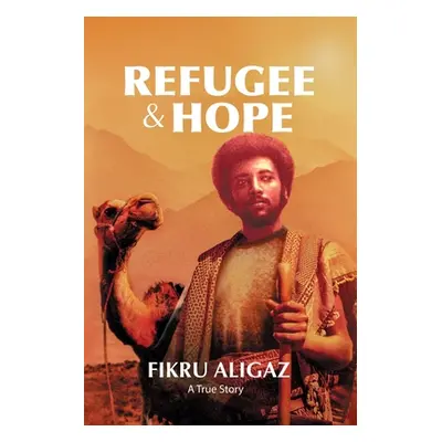 "Refugee & Hope: A True Story" - "" ("Aligaz Fikru")