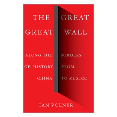 "The Great Great Wall: Along the Borders of History from China to Mexico" - "" ("Volner Ian")