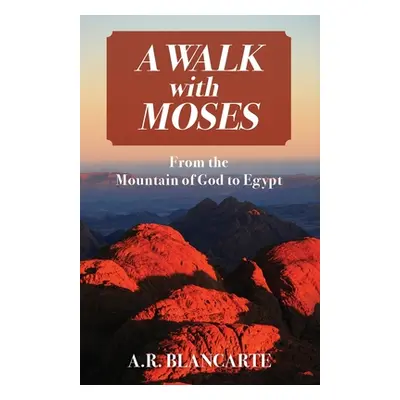 "A Walk with Moses: From the Mountain of God to Egypt" - "" ("Blancarte A. R.")