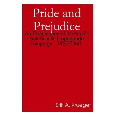 "Pride and Prejudice: An Examination of the Nazi's Anti-Semitic Propaganda Campaign, 1933-1941" 