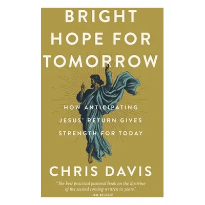 "Bright Hope for Tomorrow: How Anticipating Jesus' Return Gives Strength for Today" - "" ("Davis