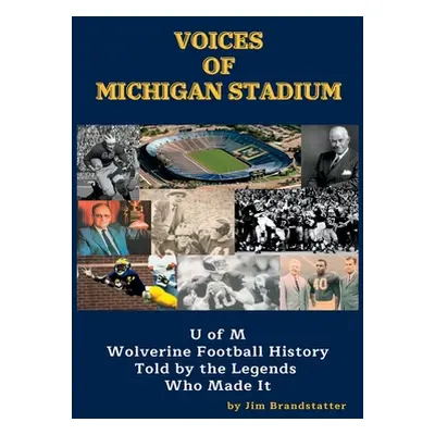 "Voices of Michigan Stadium: U of M Wolverine Football History Told by the Legends Who Made It" 