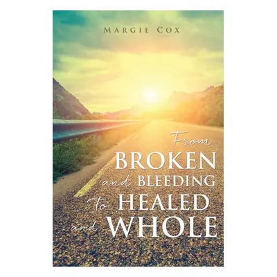 "From BROKEN and BLEEDING to HEALED and WHOLE" - "" ("Cox Margie")